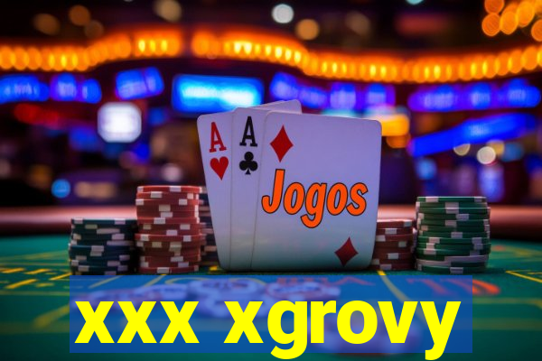 xxx xgrovy